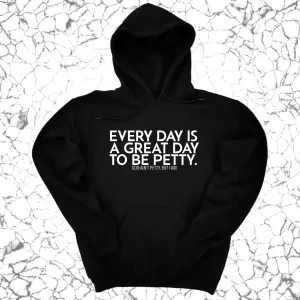 Every Day is a Great Day to Be Petty Unisex Hoodie